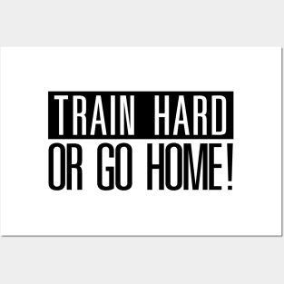 Train hard or go Home! Posters and Art